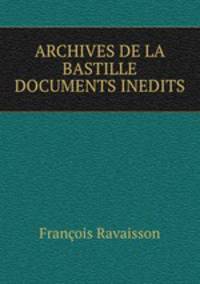 ARCHIVES DE LA BASTILLE DOCUMENTS INEDITS