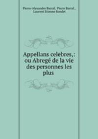 Appellans celebres,: ou Abrege de la vie des personnes les plus .