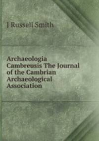 Archaeologia Cambreusis The Journal of the Cambrian Archaeological Association
