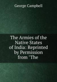 The Armies of the Native States of India: Reprinted by Permission from "The .