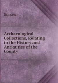 Archaeological Collections, Relating to the History and Antiquties of the County