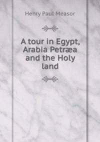 A tour in Egypt, Arabia Petr?a and the Holy land