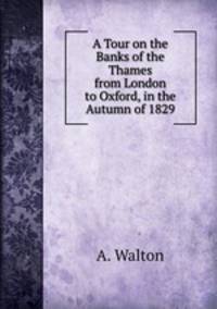 A Tour on the Banks of the Thames from London to Oxford, in the Autumn of 1829