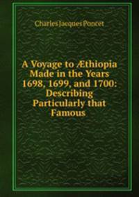 A Voyage to ?thiopia Made in the Years 1698, 1699, and 1700: Describing Particularly that Famous .