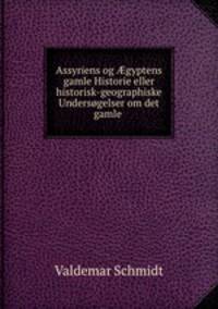 Assyriens og ?gyptens gamle Historie eller historisk-geographiske Undersogelser om det gamle .