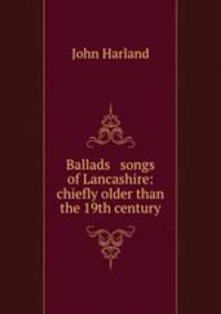 Ballads & songs of Lancashire: chiefly older than the 19th century