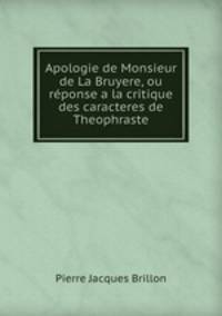 Apologie de Monsieur de La Bruyere, ou reponse a la critique des caracteres de Theophraste