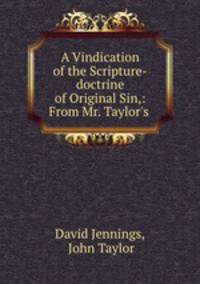 A Vindication of the Scripture-doctrine of Original Sin,: From Mr. Taylor