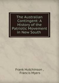 The Australian Contingent: A History of the Patriotic Movement in New South .