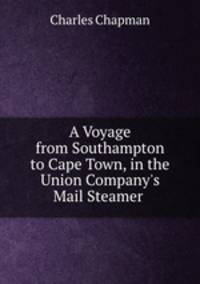 A Voyage from Southampton to Cape Town, in the Union Company