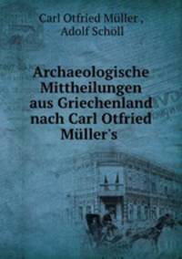 Archaeologische Mittheilungen aus Griechenland nach Carl Otfried Muller
