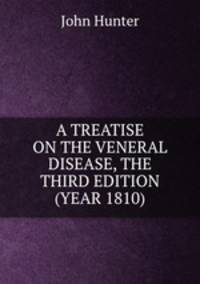 A TREATISE ON THE VENERAL DISEASE, THE THIRD EDITION (YEAR 1810)