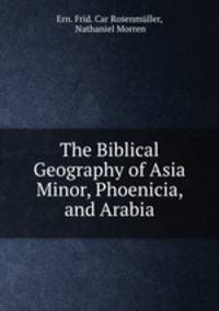The Biblical Geography of Asia Minor, Phoenicia, and Arabia