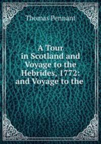 A Tour in Scotland and Voyage to the Hebrides, 1772: and Voyage to the .