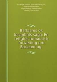 Barlaams ok Josaphats saga: En religios romantisk fort?lling om Barlaam og .