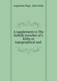 A supplement to The Suffolk traveller of J. Kirby or topographical and .