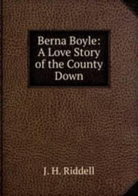 Berna Boyle: A Love Story of the County Down.