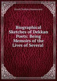 Biographical Sketches of Dekkan Poets: Being Memoirs of the Lives of Several .