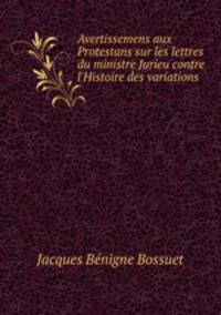 Avertissemens aux Protestans sur les lettres du ministre Jurieu contre l
