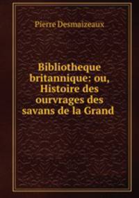 Bibliotheque britannique: ou, Histoire des ourvrages des savans de la Grand .