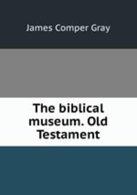 The biblical museum. Old Testament