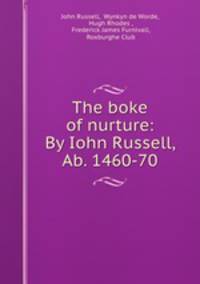 The boke of nurture: By Iohn Russell, Ab. 1460-70