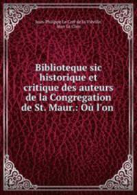 Biblioteque sic historique et critique des auteurs de la Congregation de St. Maur.: Ou l