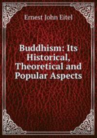 Buddhism: Its Historical, Theoretical and Popular Aspects