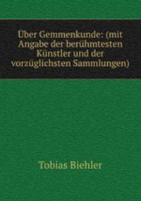 Uber Gemmenkunde: (mit Angabe der beruhmtesten Kunstler und der vorzuglichsten Sammlungen)
