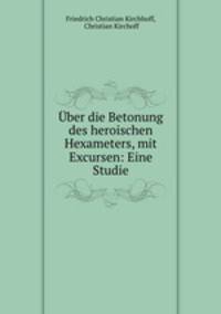 Uber die Betonung des heroischen Hexameters, mit Excursen: Eine Studie