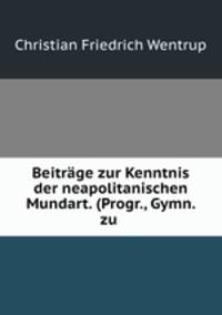 Beitrage zur Kenntnis der neapolitanischen Mundart. (Progr., Gymn. zu .