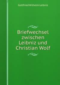 Briefwechsel zwischen Leibniz und Christian Wolf