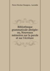 Bibliotheque grammaticale abregee: ou, Nouveaux memoires sur la parole et sur l