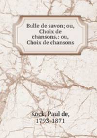 Bulle de savon; ou, Choix de chansons.: ou, Choix de chansons