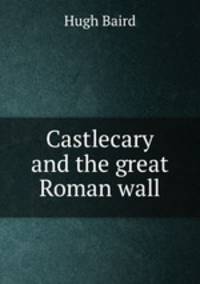 Castlecary and the great Roman wall