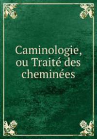 Caminologie, ou Traite? des chemine?es