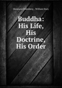 Buddha: His Life, His Doctrine, His Order
