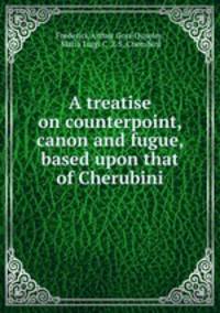 A treatise on counterpoint, canon and fugue, based upon that of Cherubini