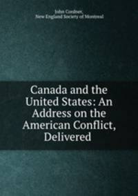 Canada and the United States: An Address on the American Conflict, Delivered .