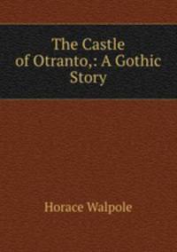The Castle of Otranto,: A Gothic Story