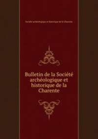 Bulletin de la Societe archeologique et historique de la Charente