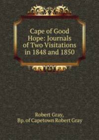 Cape of Good Hope: Journals of Two Visitations in 1848 and 1850