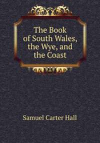 The Book of South Wales, the Wye, and the Coast