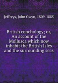 British conchology; or, An account of the Mollusca which now inhabit the British Isles and the surrounding seas