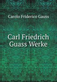 Carl Friedrich Guass Werke