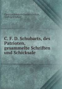 C. F. D. Schubarts, des Patrioten, gesammelte Schriften und Schicksale