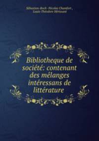 Bibliotheque de societe: contenant des melanges interessans de litterature .