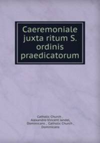 Caeremoniale juxta ritum S. ordinis praedicatorum