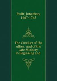 The Conduct of the Allies: And of the Late Ministry, in Beginning and .