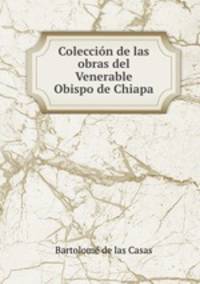 Coleccion de las obras del Venerable Obispo de Chiapa